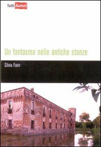 Un fantasma nelle antiche stanze - Silvia Faini - copertina