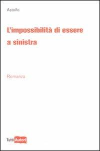 L' impossibilità di essere a sinistra - Astolfo - copertina