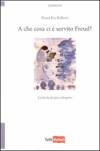 A che cosa ci è servito Freud? La favola dei pesci d'argento - Iliana I. Bellussi - copertina