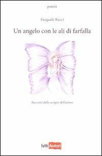 Un angelo con le ali di farfalla. Racconti dallo scrigno dell'anima - Pasquale Bucci - copertina