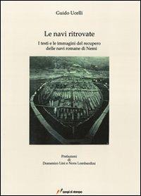 Le navi ritrovate. I testi e le immagini del recupero delle navi romane di Nemi - Guido Ucelli - copertina