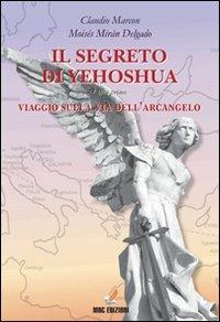 Il segreto di Yeoshua. Viaggio sulla via dell'arcangelo - Claudio Marcon,Moisés M. Deglado - copertina