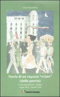 Storia di un ragazzo «sviato» (dalla guerra). S. Pietro Infine-Roma. Luglio 1943-Ottobre 1944 - Ugo Majone - copertina