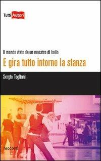 E gira tutto intorno la stanza. Il mondo visto da un maestro di ballo - Sergio Togliani - copertina