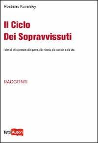 Il ciclo dei sopravvissuti. I diari di chi sopravvive alla guerra, alla miseria, alla carestia e alla vita - Rostislav Kovalskiy - copertina