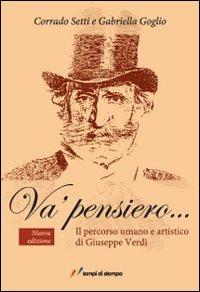 Va' pensiero... Il percorso umano e artistico di Giuseppe Verdi - Corrado Setti,Gabriella Goglio - copertina