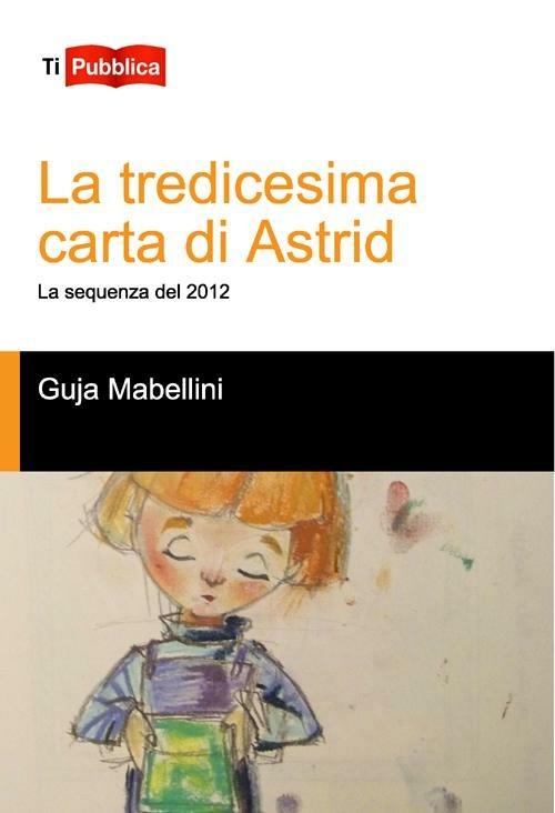 La tredicesima carta di Astrid. La sequenza del 2012 - Guja Mabellini - copertina