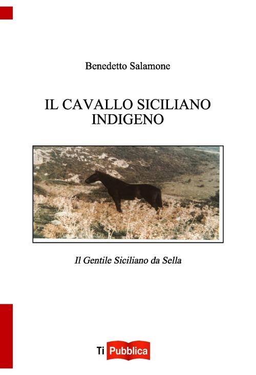 Il cavallo indigeno siciliano. Il gentile siciliano da sella - Libro -  Lampi di Stampa - TiPubblica | IBS