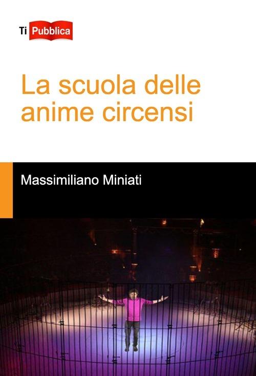 La scuola delle anime circensi - Massimiliano Miniati - copertina