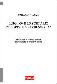 Luigi XV e lo scenario europeo nel XVIII secolo - Gabriele Parenti - copertina