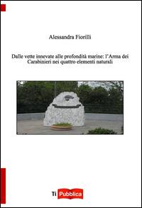 Dalle vette innevate alle profondità marine. L'arma dei carabinieri nei quattro elementi naturali - Alessandra Fiorilli - copertina