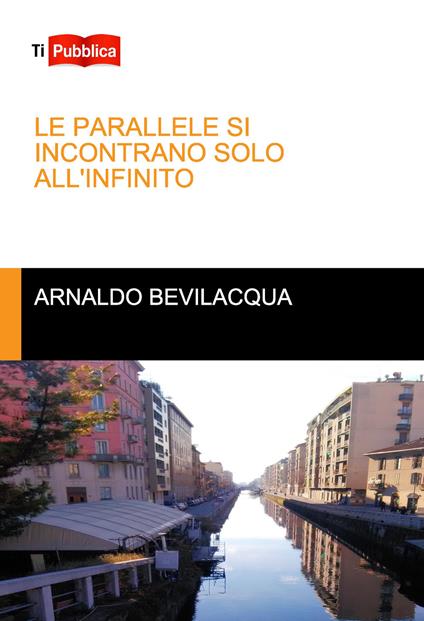 Le parallele si incontrano solo all'infinito - Arnaldo Bevilacqua - copertina