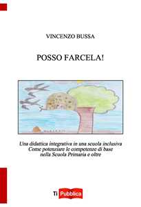 Image of Posso farcela! Una didattica integrativa in una scuola inclusiva. Come potenziare le competenze di base nella scuola primaria e oltre