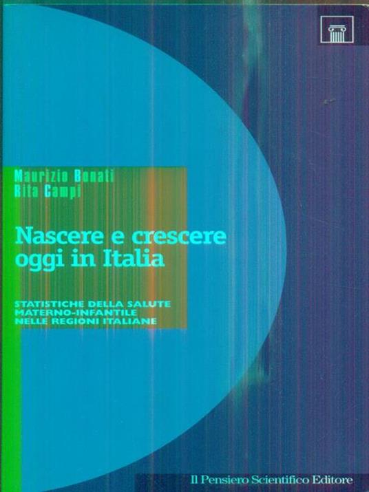 Nascere e crescere oggi in Italia. Statistiche della salute materno-infantile - Maurizio Bonati,Rita Campi - 2