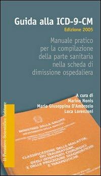 Guida alla ICD-9-CM. Manuale pratico per la compilazione della parte sanitaria nella scheda di dimissione ospedaliera - Marino Nonis,M. Giuseppina D'Ambrosio,Luca Lorenzoni - copertina