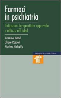 Farmaci in psichiatria. Indicazioni terapeutiche approvate e utilizzo off-label - Massimo Biondi,Chiara Roscioli,Martino Mistretta - copertina