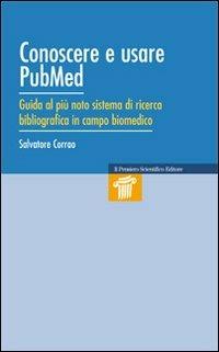 Conoscere e usare Pubmed. Guida al più noto sistema di ricerca bibliografica in campo biomedico - Salvatore Corrao - copertina