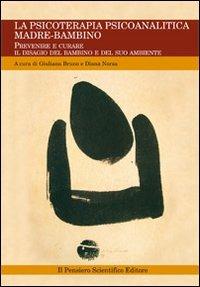 La psicoterapia psicoanalitica madre-bambino. Prevenire e curare il disagio del bambino e del suo ambiente - copertina