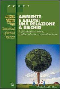 Ambiente e salute: una relazione a rischio. Riflessioni tra etica, epidemiologia e comunicazione - Fiorella Battaglia,Fabrizio Bianchi,Liliana Cori - copertina