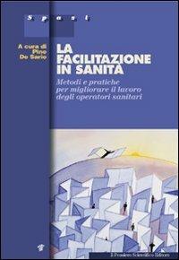 La facilitazione in sanità. Metodi e pratiche per migliorare il lavoro degli operatori sanitari - copertina