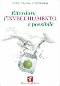 Ritardare l'invecchiamento è possibile. Come la medicina spaziale ci insegna a riconquistare la salute e il benessere - Felice Strollo,Joan Vernikos - copertina