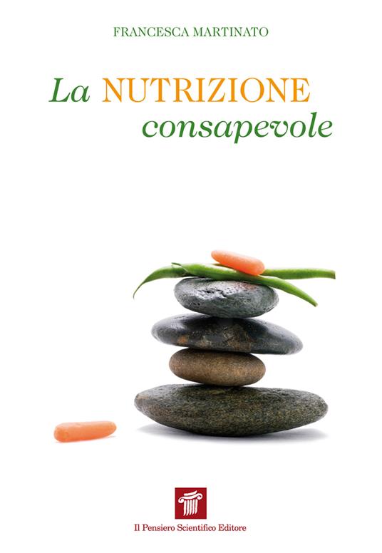 La nutrizione consapevole. Guida pratica alla cucina salutare e preventiva, ai confini tra scienza, filosofia e fornelli - Francesca Martinato - ebook