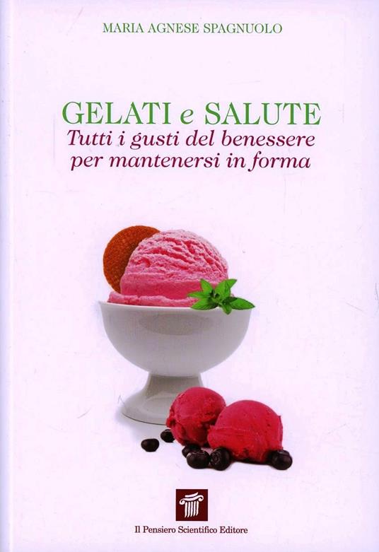 Gelati e salute. Tutti i gusti del benessere per mantenersi in forma - M. Agnese Spagnuolo - copertina