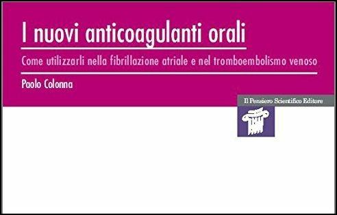 I nuovi anticoagulanti orali. Come utilizzarli nella fibrillazione atriale e nel tromboembolismo venoso - Paolo Colonna - copertina