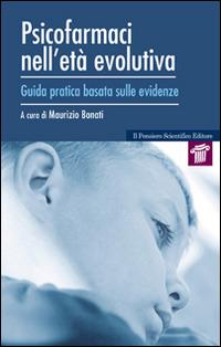 Psicofarmaci nell'età evolutiva. Guida pratica basata sulle evidenze - Maurizio Bonati - copertina