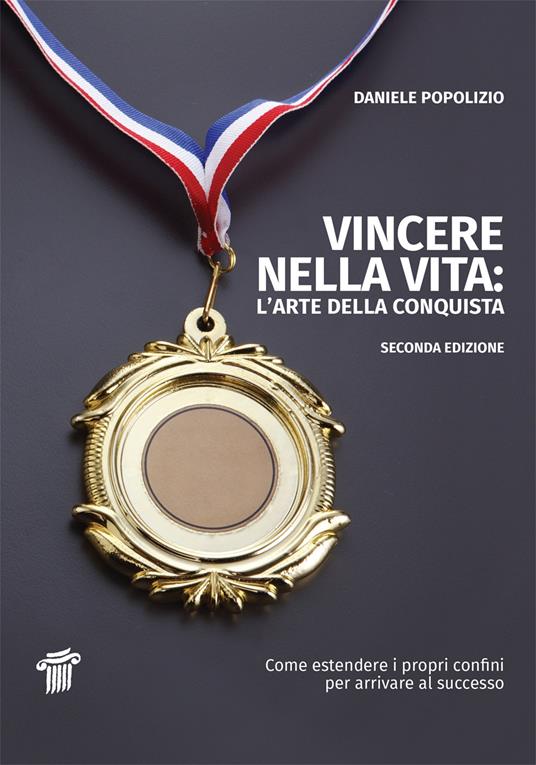 Vincere nella vita. L'arte della conquista. Come estendere i propri confini per arrivare al successo - Daniele Popolizio - copertina