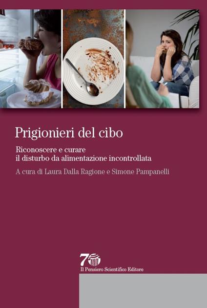 Prigionieri del cibo. Riconoscere e curare il disturbo da alimentazione incontrollata - Laura Dalla Ragione,Simone Pampanelli - copertina