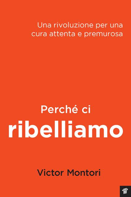 Perché ci ribelliamo. Una rivoluzione per una cura attenta e premurosa - Victor Montori - copertina