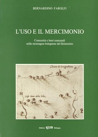 L' uso e il mercimonio. Comunità e beni comunali nella montagna bolognese del Settecento - Bernardino Farolfi - copertina