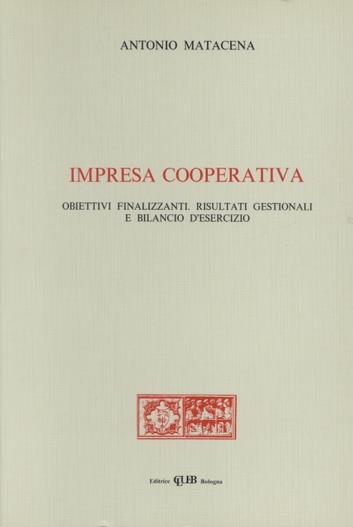 Impresa cooperativa. Obiettivi finalizzanti. Risultati gestionali e bilancio d'esercizio - Antonio Matacena - copertina