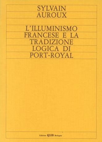 L' illuminismo francese e la tradizione logica di Port Royal - Sylvain Auroux - copertina