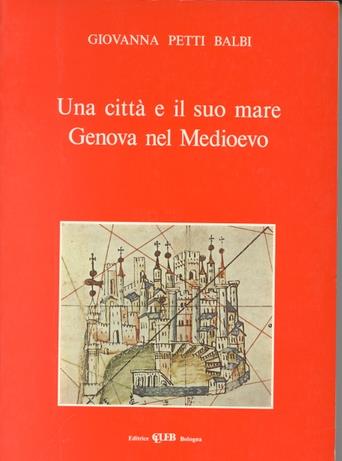 Una città e il suo mare. Genova nel Medioevo - Giovanna Petti Balbi - copertina