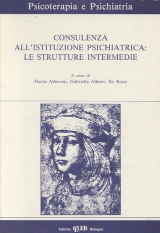 Consulenza all'istituzione psichiatrica: le strutture intermedie - Flavia Alberoni,Gabriella Albieri,Ilo Rossi - copertina