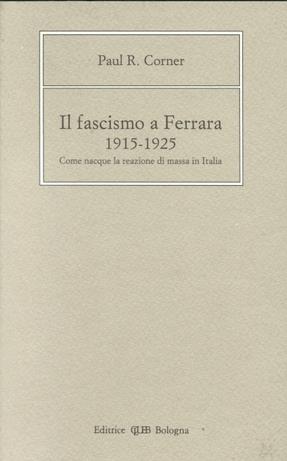 Il fascismo a Ferrara (1915-1925). Come nacque la reazione di massa in Italia - Paul R. Corner - copertina