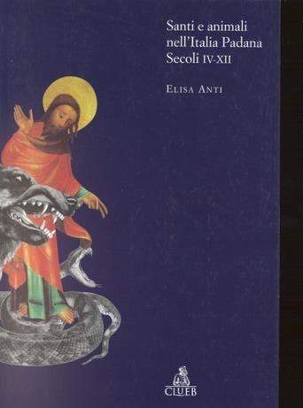 Santi e animali nell'Italia padana (secoli IV-XII) - Elisa Anti - copertina
