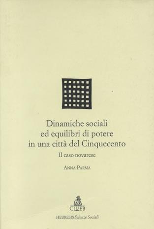 Dinamiche sociali ed equilibri di potere in una città del Cinquecento. Il caso novarese - Anna Parma - copertina