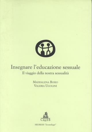 Insegnare l'educazione sessuale. Il viaggio della nostra sessualità - Maddalena Bosio,Valeria Ugolini - copertina