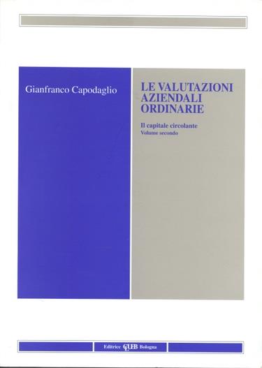 Le valutazioni aziendali ordinarie. Vol. 2: Il capitale circolante. - Gianfranco Capodaglio - copertina
