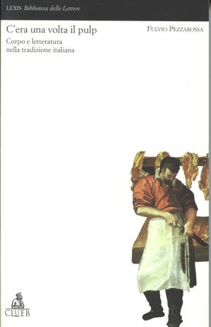 C'era una volta il pulp. Corpo e letteratura nella tradizione italiana - Fulvio Pezzarossa - copertina