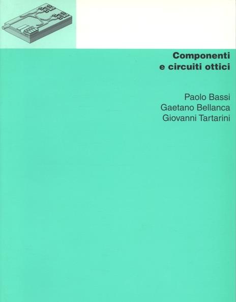 Componenti e circuiti ottici - Paolo Bassi,Gaetano Bellanca,Giovanni Tartarini - copertina