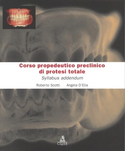 Corso propedeutico preclinico di protesi totale. Syllabus addendum - Roberto Scotti,Angela D'Elia - copertina