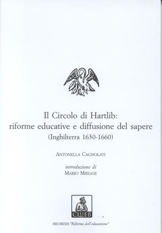 Il circolo di Hartlib: riforme educative e diffusione del sapere (Inghilterra 1630-1660) - Antonella Cagnolati - copertina