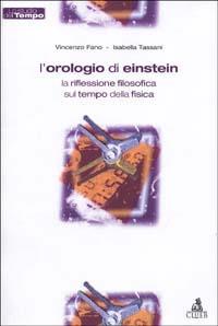 L' orologio di Einstein. La riflessione filosofica sul tempo della fisica -  Vincenzo Fano - Isabella Tassani - - Libro - CLUEB - Lo studio del tempo |  IBS