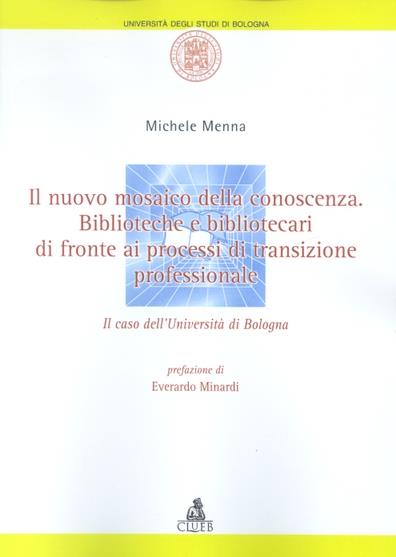 Il nuovo mosaico della conoscenza. Biblioteche e bibliotecari di fronte ai processi di transizione professionale. Il caso dell'Università di Bologna - Michele Menna - copertina