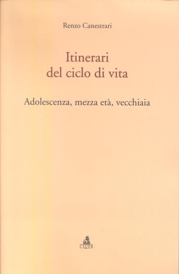 Itinerari del ciclo della vita. Adolescenza, mezza età, vecchiaia - Renzo Canestrari - copertina