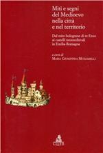 Miti e segni del Medioevo nelle città e nel territorio. Dal mito bolognese di re Enzo ai castelli neomedievali in Emilia Romagna